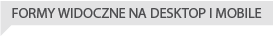 FORMY WIDOCZNE NA DESKTOP I MOBILE